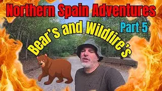 Northern Spain Adventures Part 5 - Bears and Wildfires  SEASON 3