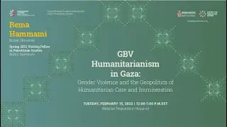 Rema Hammami - GBV Humanitarianism in Gaza: Gender Violence & the Geopolitics of Humanitarian Care