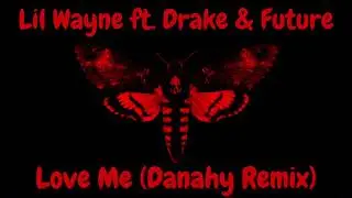 Lil Wayne ft. Drake & Future - Love Me (Danahy Remix)