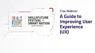 SkillsFuture Festival X Smart Nation 2022: A Guide to Improving User Experience (UX)