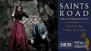 S1E35 - Saints Road on Covenant Joy: Hymns for Piano & Violin &ndash; Faith and the Power of Sacred Music