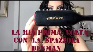 La mia prima volta con la spazzola DENMAN !!