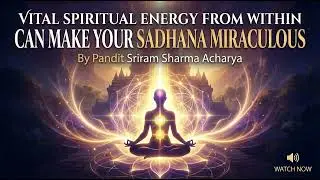 No Place for Sycophancy or Bribe Vital Spiritual Energy from within Can Make Your Sadhana Mirac