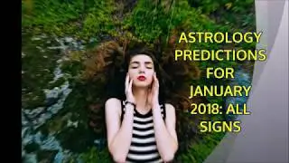 ASTROLOGY PREDICTIONS JANUARY 2018: ALL SIGNS