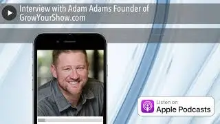 Interview with Adam Adams Founder of GrowYourShow.com