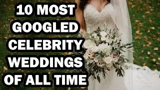 Top 10 Most Googled Celebrity Weddings of All Time || Most Searched Celebrity Weddings in History