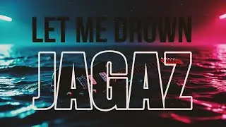 Jagaz - Let Me Drown (lyrics)