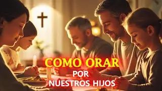 La Oración Poderosa que Transformará la Vida de Tus Hijos