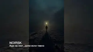 NOIRSK - Иди на свет, даже если темно