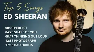Ed Sheeran Top 5 Songs - Best Hits Playlist 2025 | Perfect, Thinking Out Loud, Shape of You, etc.