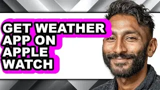How to Get Weather App on Apple Watch - Step by Step