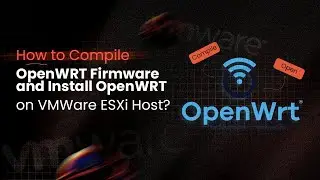 Compile OpenWRT Firmware and Install OpenWRT on VMWare ESXi Host