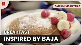 Hearty Baja Breakfast - Pati's Mexican Table - Food Documentary