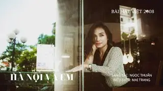 H&agrave; Nội V&agrave; Em | Ngọc Thuấn | Mai Trang | B&agrave;i H&aacute;t Việt |