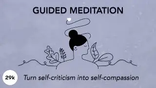 GUIDED MEDITATION | TURN SELF-CRITICISM INTO SELF-COMPASSION