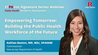 Empowering Tomorrow: Building the Public Health Workforce of the Future (21PHirst Signature Series)