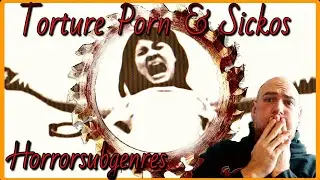 Horror Subgenre: Torture Porn & Sickos