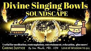 Divine Singing Bowls Soundscape (For meditation, contemplation, entertainment, relaxation, + more!)