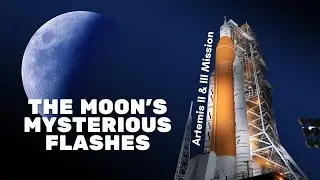 The Moon's Mysterious Flashes & Artemis II and II Missions
