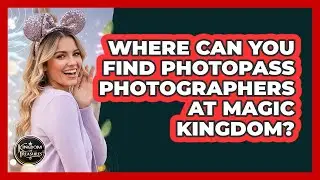 Where Can You Find PhotoPass Photographers At Magic Kingdom?