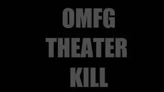 OMFG THEATER KILL
