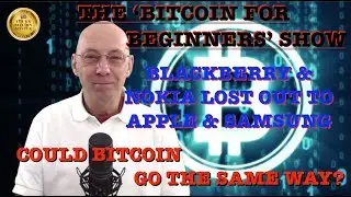 THE 'BITCOIN FOR BEGINNERS' SHOW - BLACKBERRY & NOKIA LOST TO APPLE & SAMSUNG, COULD BTC GO SAME WAY