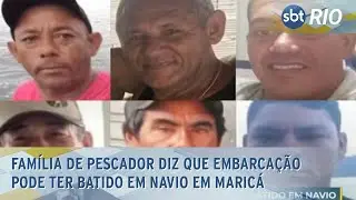 Fam&iacute;lia de pescador diz que embarca&ccedil;&atilde;o pode ter batido em navio em Maric&aacute;