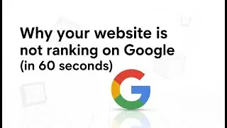 Why your website is not ranking on Google (in 60 seconds)