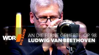 Людвиг ван Бетховен - К далекой возлюбленной, op. 98 | WDR BIG BAND