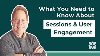 GA4: What You Need to Know About Sessions & User Engagement