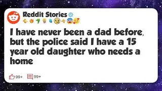 I have never been a dad before, but the police said I have a 15 year old daughter who #reddit 