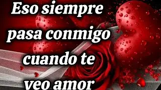 Eso siempre pasa conmigo cuando t veo amor