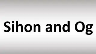 How to Pronounce Sihon and Og
