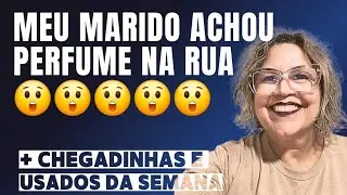 MEU MARIDO ACHOU PERFUME NA RUA + CHEGADINHAS E USADOS NA SEMANA.  VEM VER.