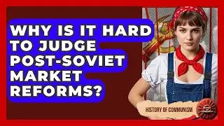 Why Is It Hard To Judge Post-Soviet Market Reforms? - History of Communism
