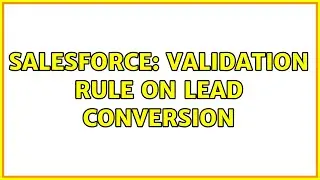 Salesforce: Validation Rule on Lead Conversion (2 Solutions!!)