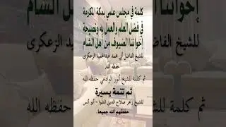 كلمة في مجلس علمي بمكة المكرمة في فضل العلم والعمل به ونصيحة لإخواننا الضيوف من أهل الشام