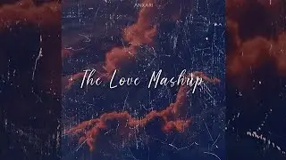 AnXari - The Love Mashup (Remix)