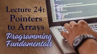 Lecture 24 - Pointer to Arrays (C++) - Programming Fundamentals
