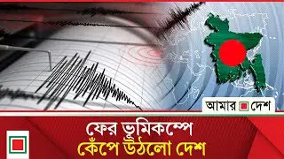 ভূমিকম্পের আতঙ্ক যেন থামছেই না | Amar Desh