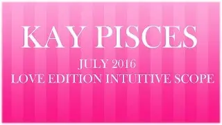 CANCER JULY 2016 LOVE EDITION *HAPPY BIRTHDAY!* KAY PISCES