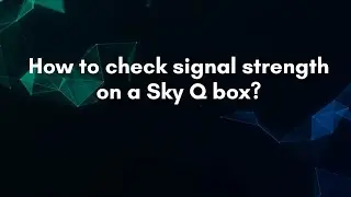 How to check signal strength on a Sky Q box?
