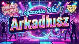 Życzenia dla ARKADIUSZA 💐 Piosenka z życzeniami - Imieniny ARKA | DISCO POLO