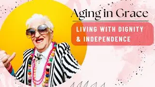 Living with Dignity as We Age | Care, Respect & Independence