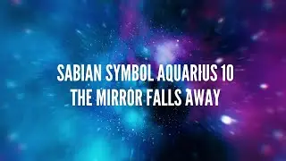 Sabian Symbol Aquarius 10 &ndash; The Mirror Falls Away