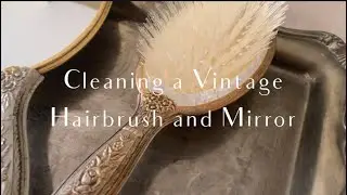 Cleaning a Vintage Hairbrush and Mirror