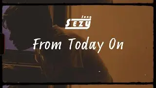 From Today On - Sezy Song 「Official MV & Lyrics」
