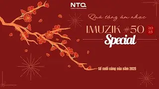 Qu&agrave; tặng &acirc;m nhạc NTQ Imuzik #50 của 2025: Số cuối c&ugrave;ng của năm 2025