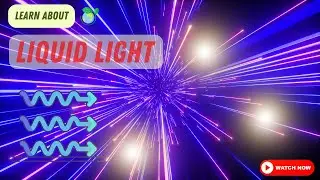 Liquid Light: Exploring the Science Behind This Fascinating Phenomenon (18 Minutes)