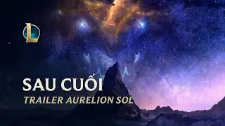 Cuối c&ugrave;ng: Aurelion Sol | Trailer Cập Nhật Tướng - Li&ecirc;n Minh Huyền Thoại